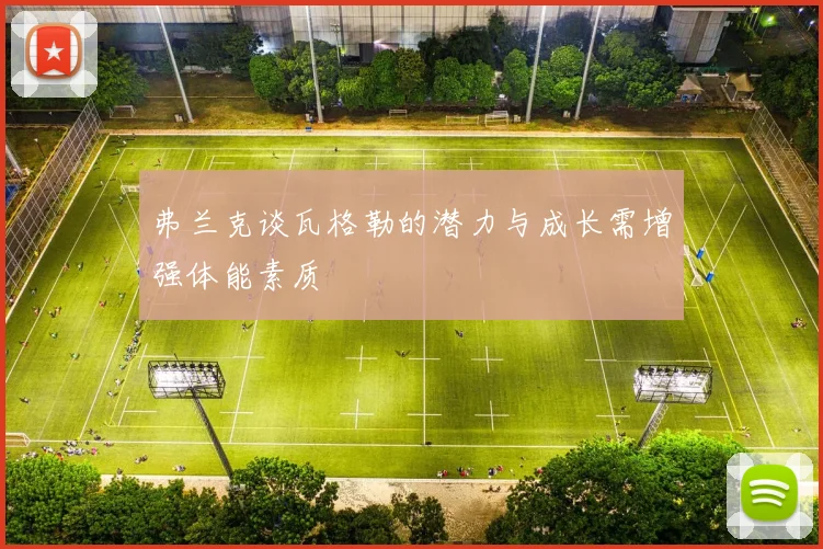 弗兰克谈瓦格勒的潜力与成长需增强体能素质